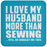 I Love My Husband More Than Sewing - Drink Coaster