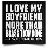 I Love My Boyfriend More Than Brass Trombone - Poster Square