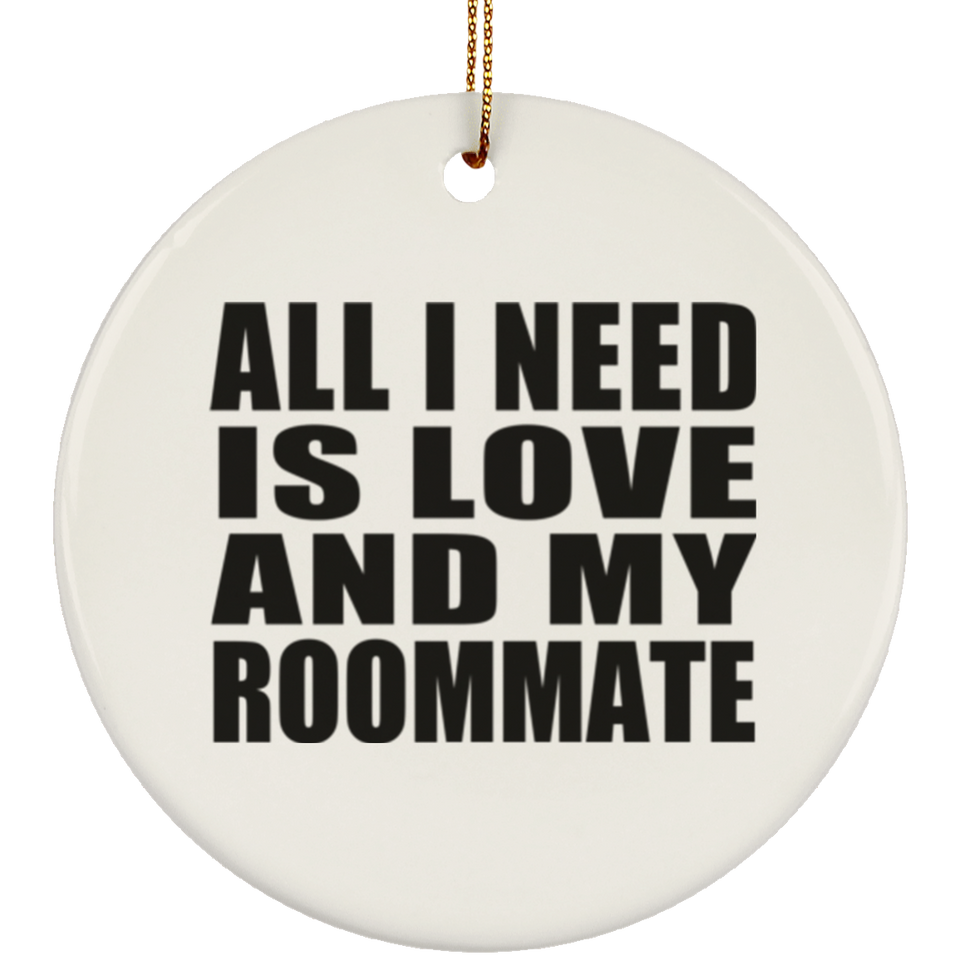 All I Need Is Love And My Roommate - Circle Ornament