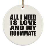 All I Need Is Love And My Roommate - Circle Ornament
