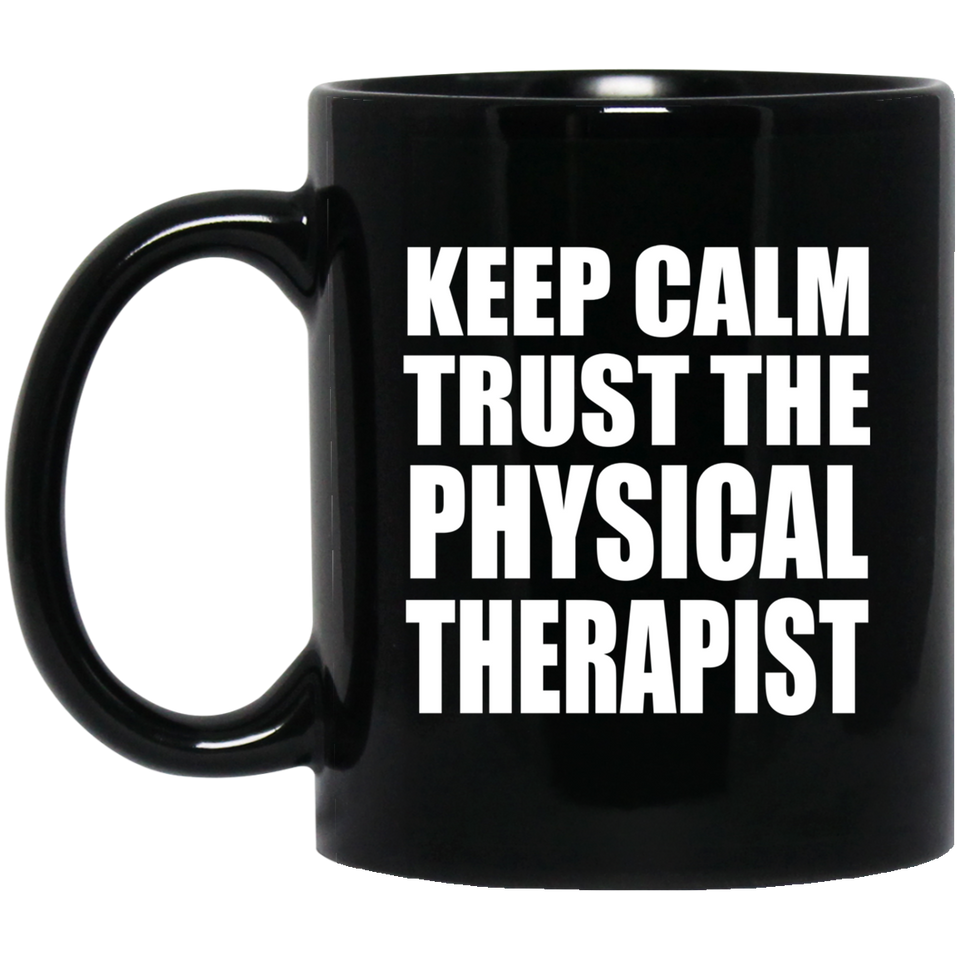 Keep Calm and Trust The Physical Therapist - 11oz Coffee Mug Black
