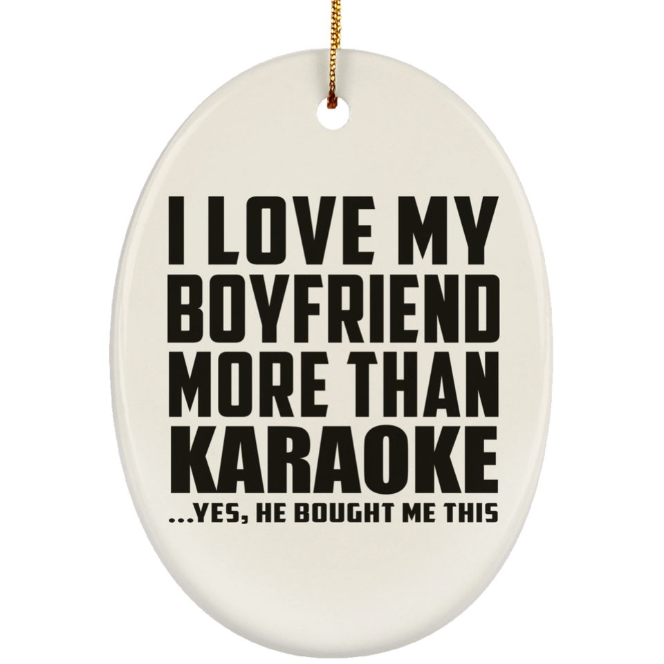 I Love My Boyfriend More Than Karaoke - Oval Ornament