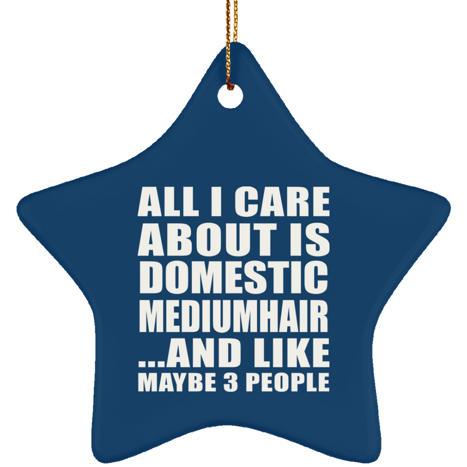 All I Care About Is Domestic Mediumhair - Star Ornament