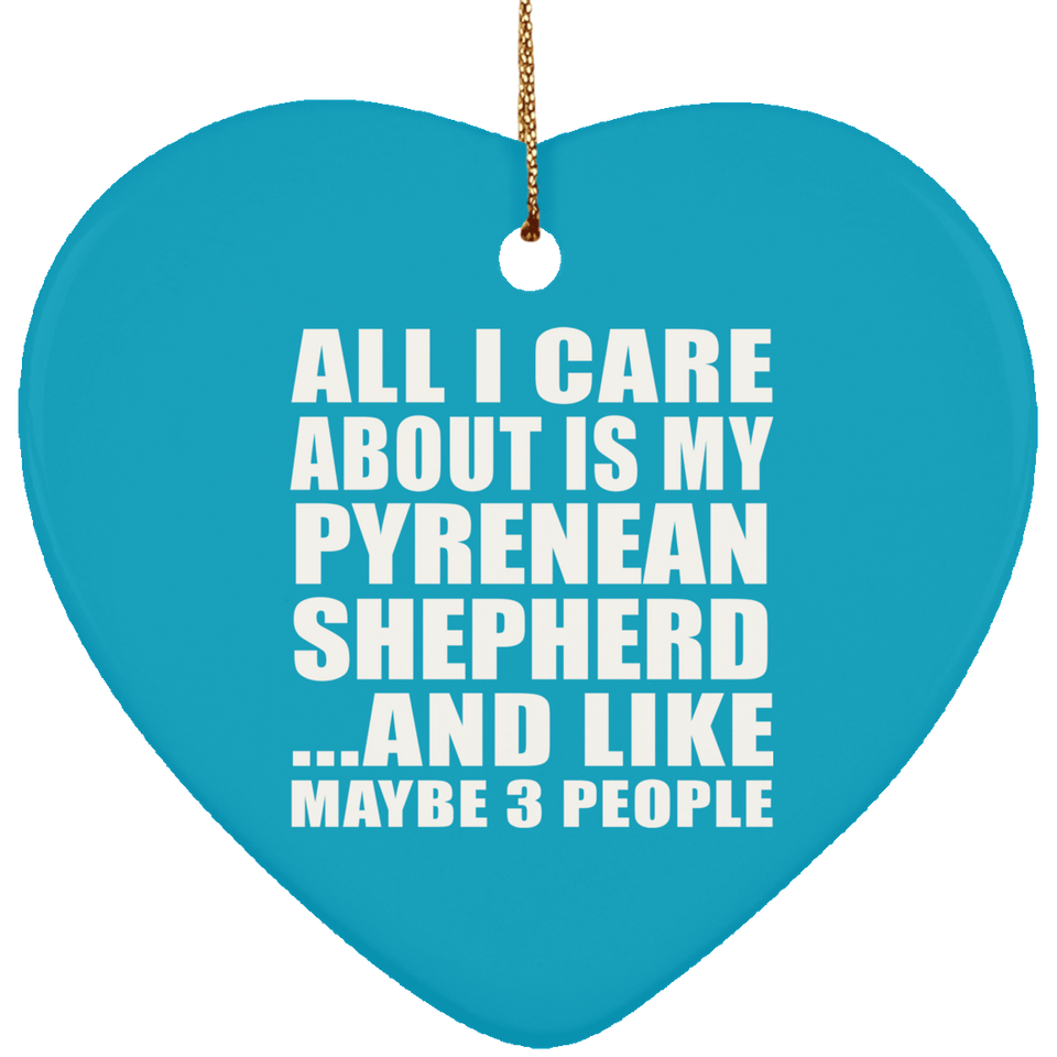 All I Care About Is My Pyrenean Shepherd - Heart Ornament