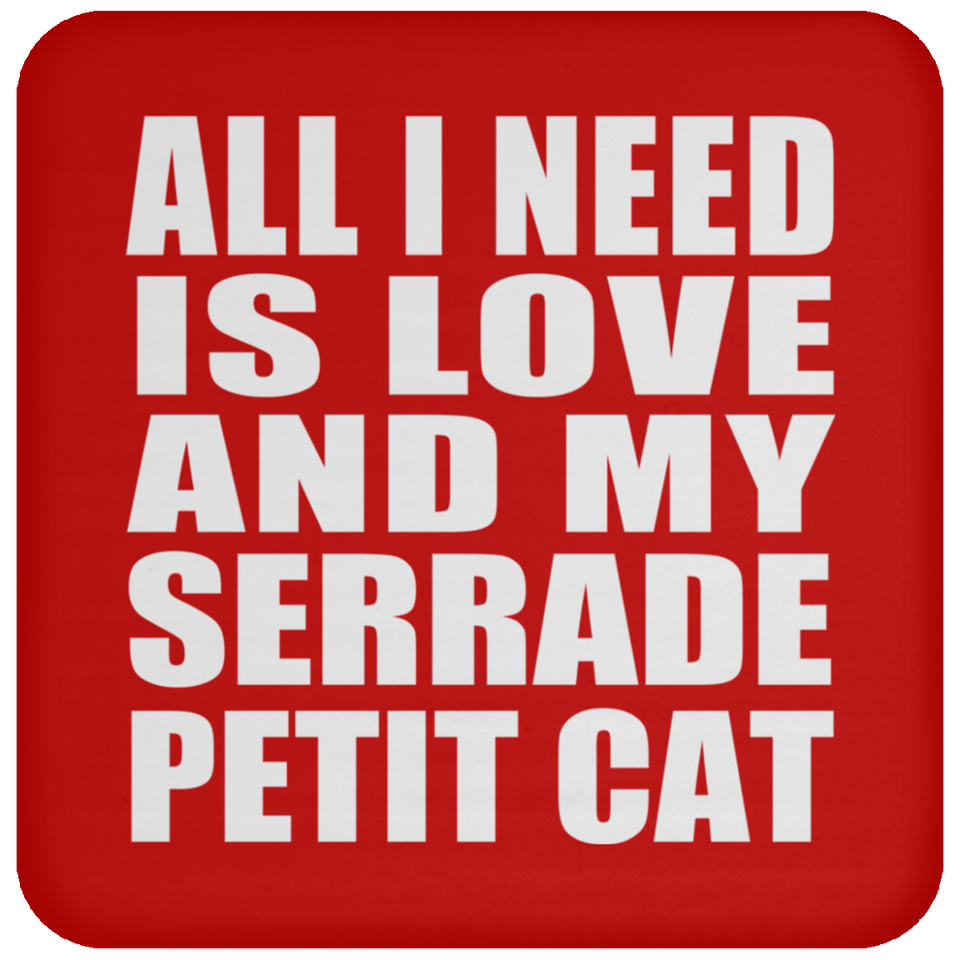 All I Need Is Love And My Serrade Petit Cat - Drink Coaster