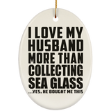 I Love My Husband More Than Collecting Sea Glass - Oval Ornament