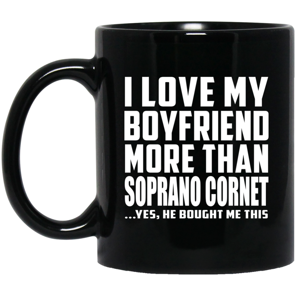I Love My Boyfriend More Than Soprano Cornet - 11 Oz Coffee Mug Black