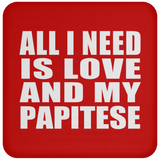 All I Need Is Love And My Papitese - Drink Coaster