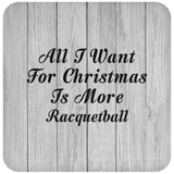 All I Want For Christmas Is More Racquetball - Drink Coaster F