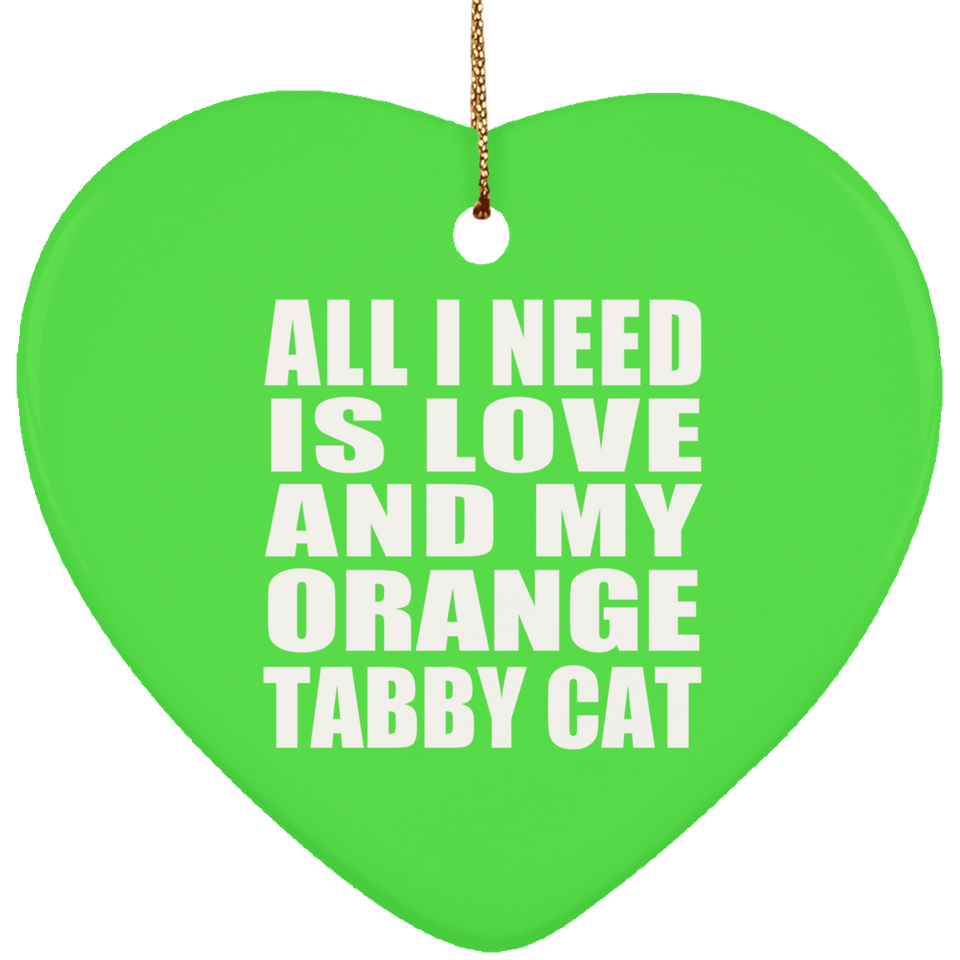 All I Need Is Love And My Orange Tabby Cat - Heart Ornament