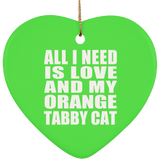 All I Need Is Love And My Orange Tabby Cat - Heart Ornament