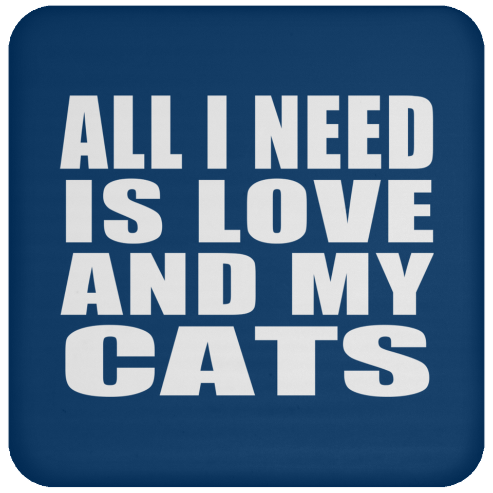 All I Need Is Love And My Cats - Drink Coaster