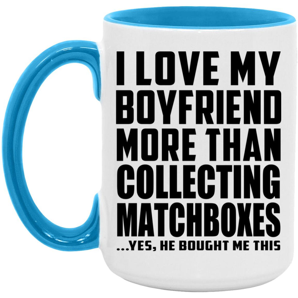 I Love My Boyfriend More Than Collecting Matchboxes - 15oz Accent Mug Blue