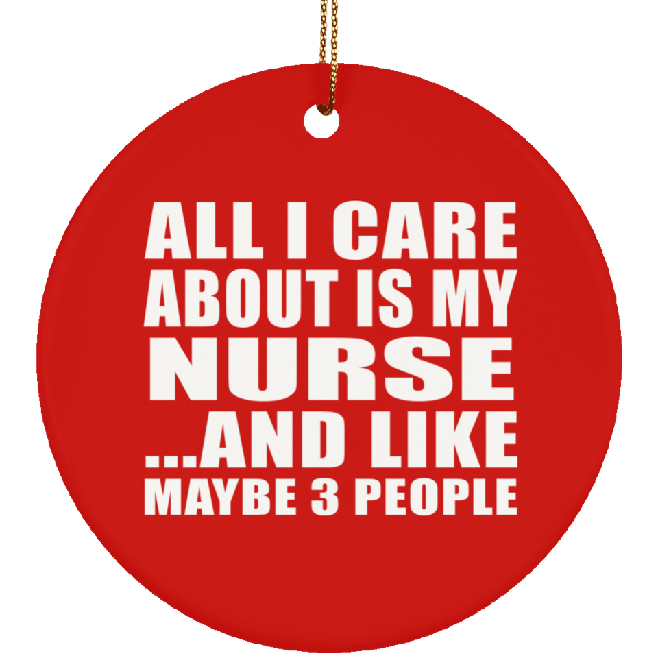 All I Care About Is My Nurse - Circle Ornament