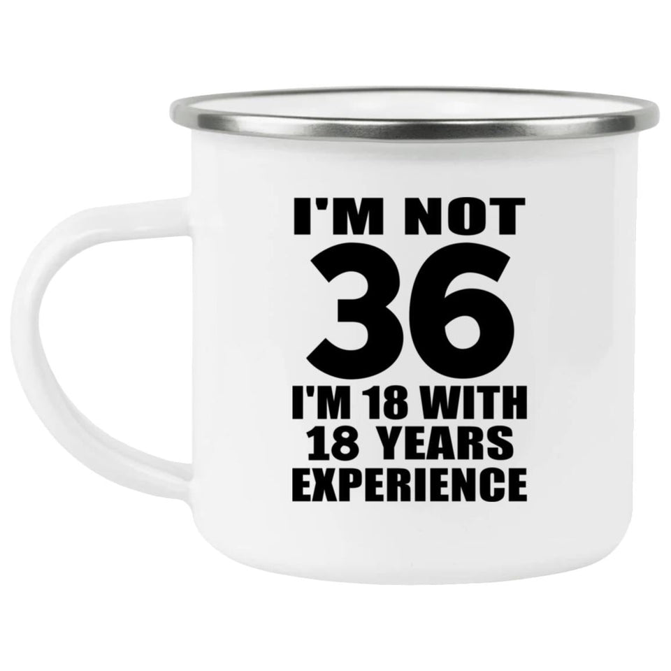 36th Birthday I'm Not 36 I'm 18 With 18 Years Experience - 12oz Camping Mug