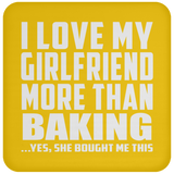 I Love My Girlfriend More Than Baking - Drink Coaster