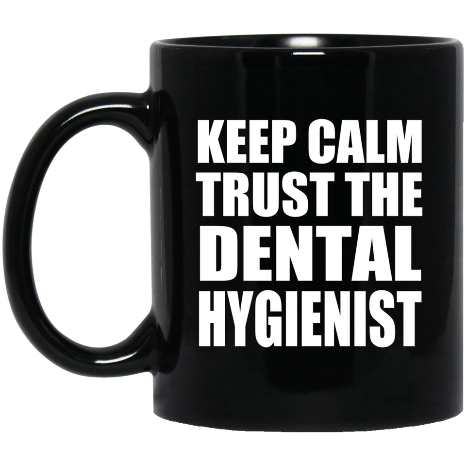 Keep Calm and Trust The Dental Hygienist - 11oz Coffee Mug Black