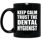 Keep Calm and Trust The Dental Hygienist - 11oz Coffee Mug Black