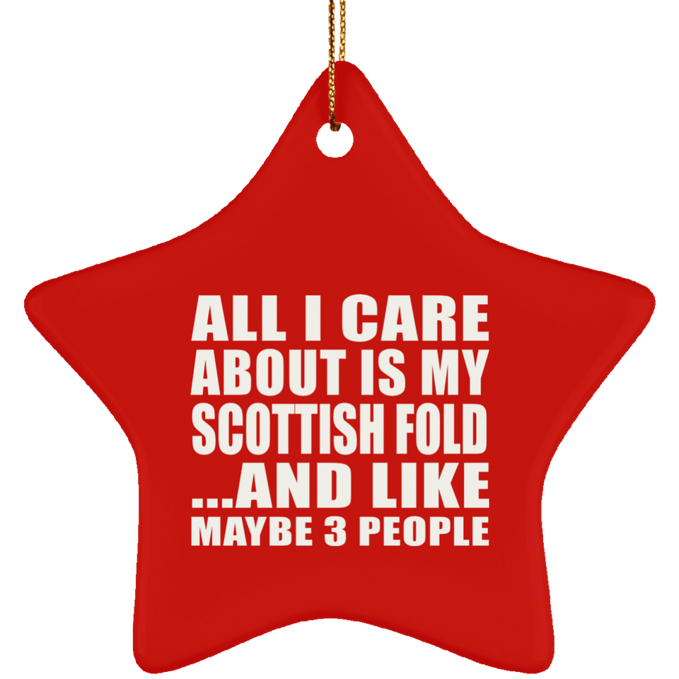 All I Care About Is My Scottish Fold - Star Ornament