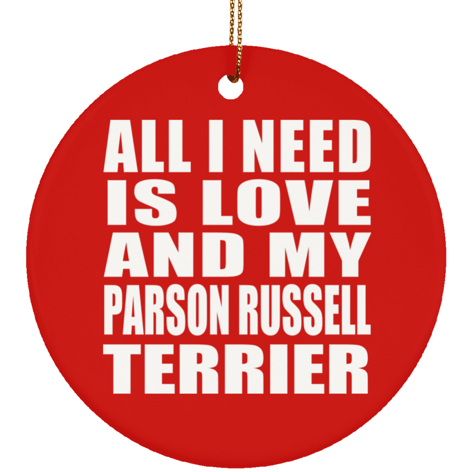 All I Need Is Love And My Parson Russell Terrier - Circle Ornament