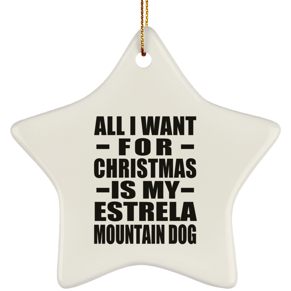 All I Want For Christmas Is My Estrela Mountain Dog - Star Ornament