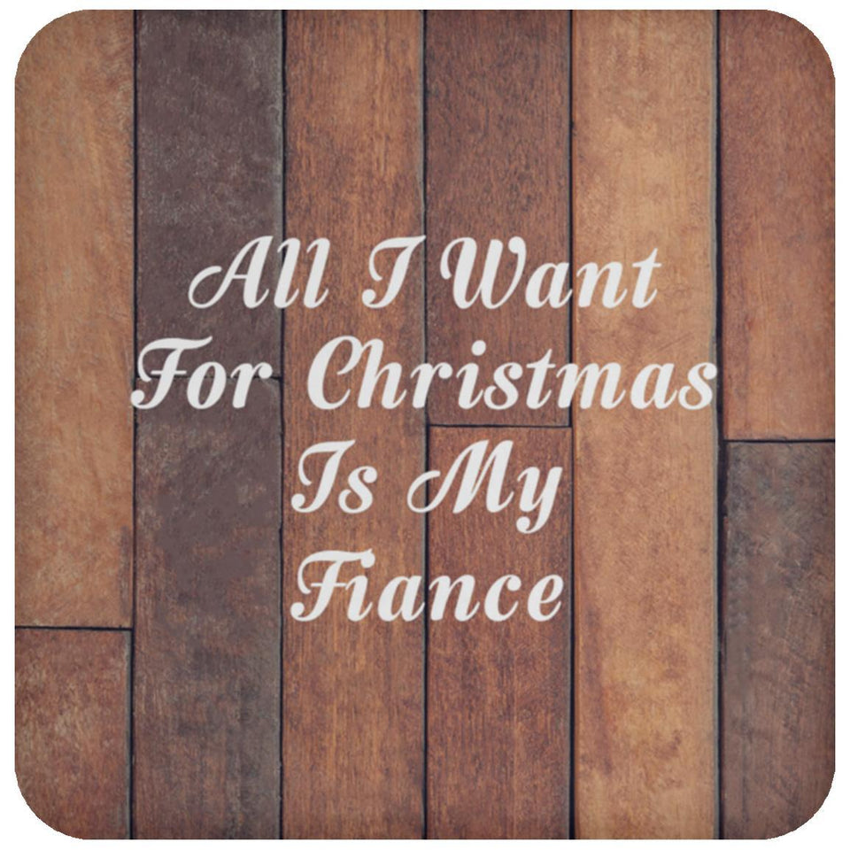 All I Want For Christmas Is My Fiance - Drink Coaster E
