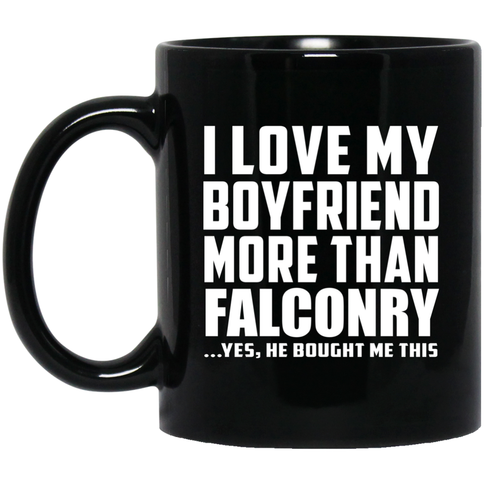 I Love My Boyfriend More Than Falconry - 11 Oz Coffee Mug Black