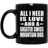 All I Need Is Love And A Greater Swiss Mountain Dog - 11 Oz Coffee Mug Black