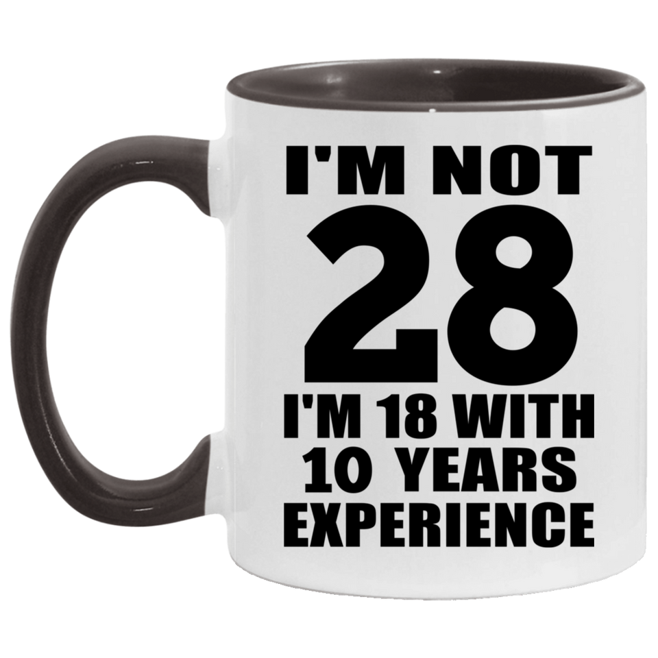 28th Birthday I'm Not 28 I'm 18 With 10 Years Experience - 11oz Accent Mug Black