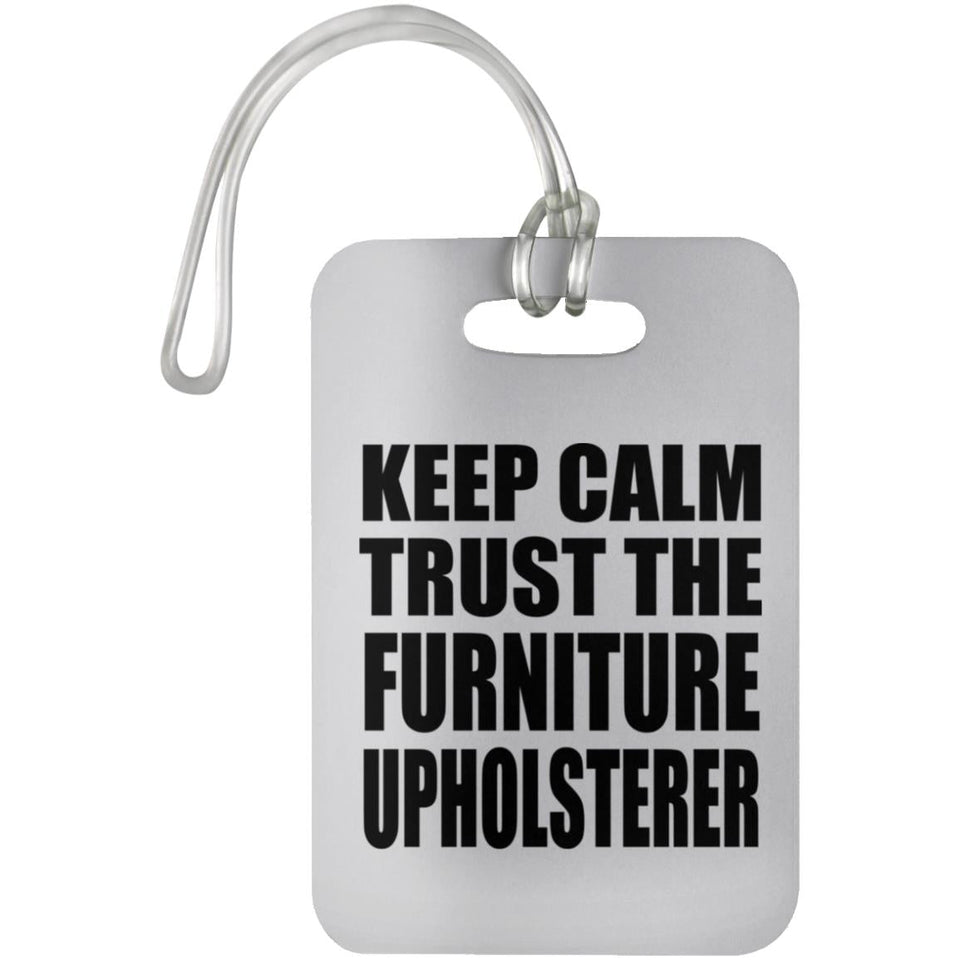 Keep Calm and Trust The Furniture Upholsterer - Luggage Bag Tag