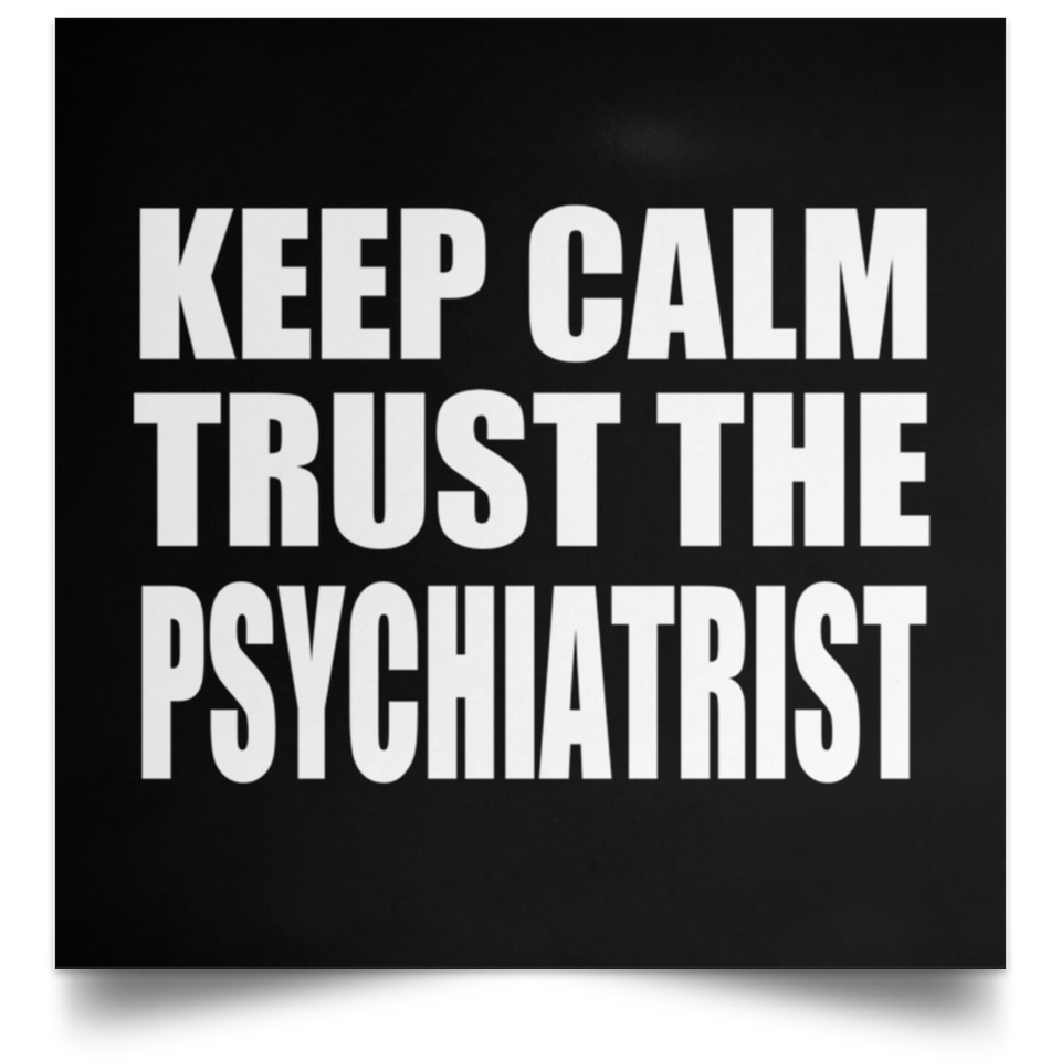 Keep Calm and Trust The Psychiatrist - Poster Square