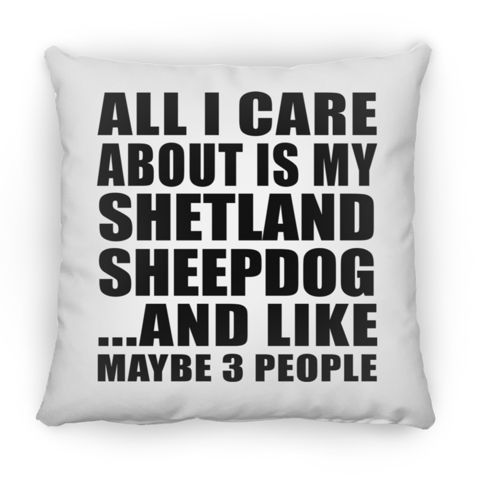 All I Care About Is My Shetland Sheepdog - Throw Pillow