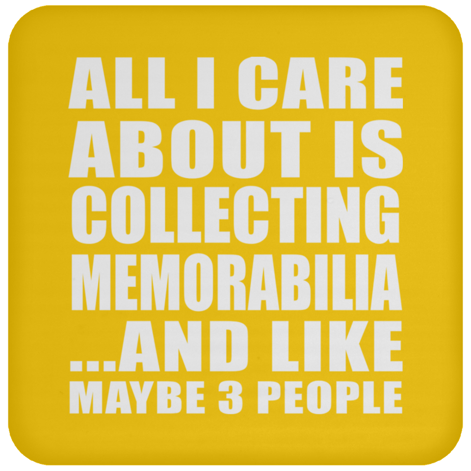 All I Care About Is Collecting Memorabilia - Drink Coaster