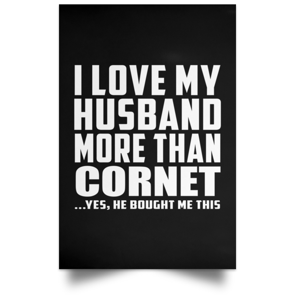 I Love My Husband More Than Cornet - Poster Portrait