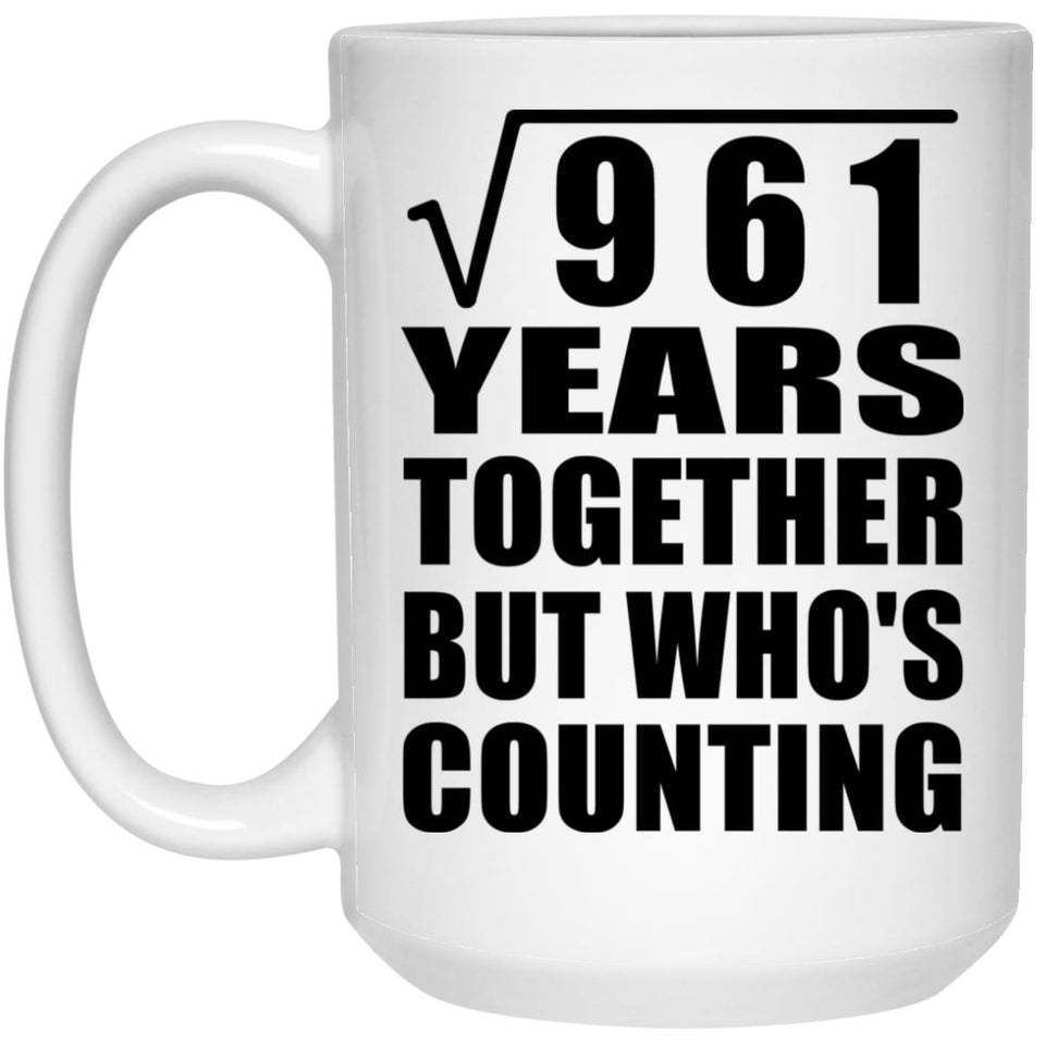 31st Anniversary Square Root of 961 Years Who's Counting - 15oz Coffee Mug