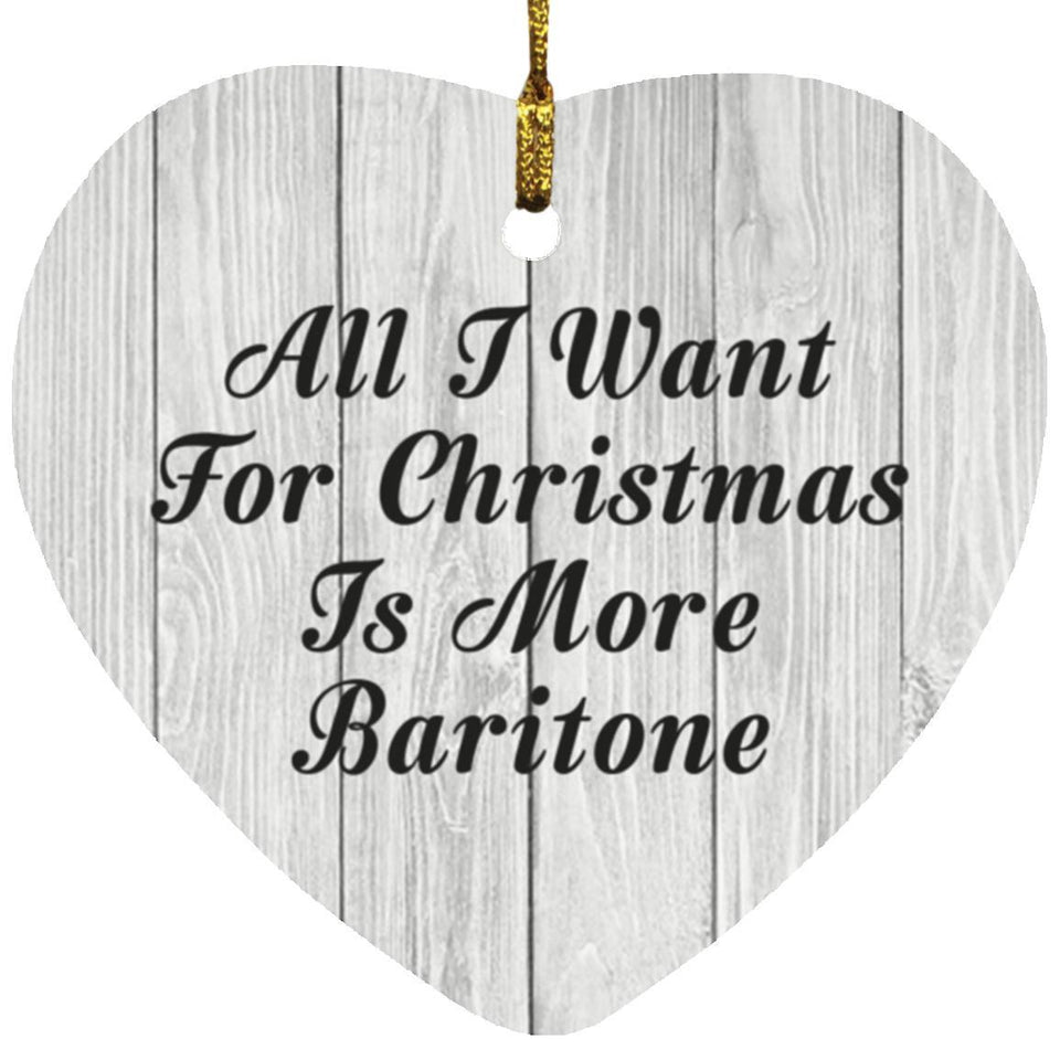 All I Want For Christmas Is More Baritone - Heart Ornament F