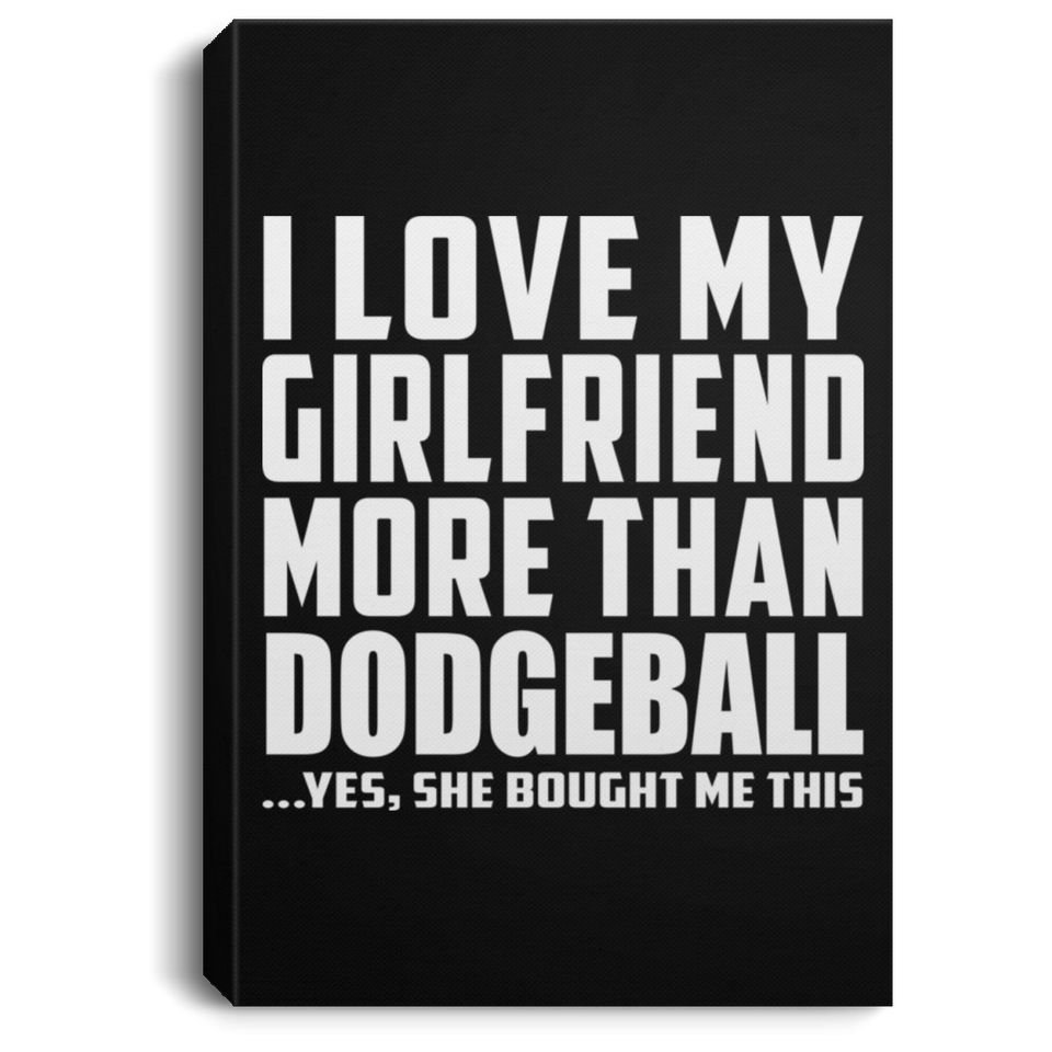 I Love My Girlfriend More Than Dodgeball - Canvas Portrait