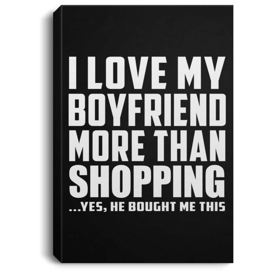 I Love My Boyfriend More Than Shopping - Canvas Portrait