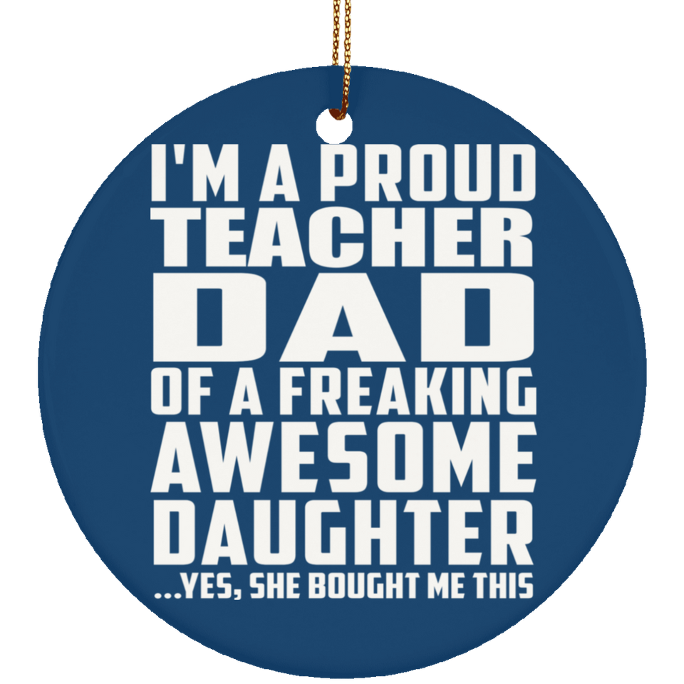 Proud Teacher Dad Of Awesome Daughter - Circle Ornament