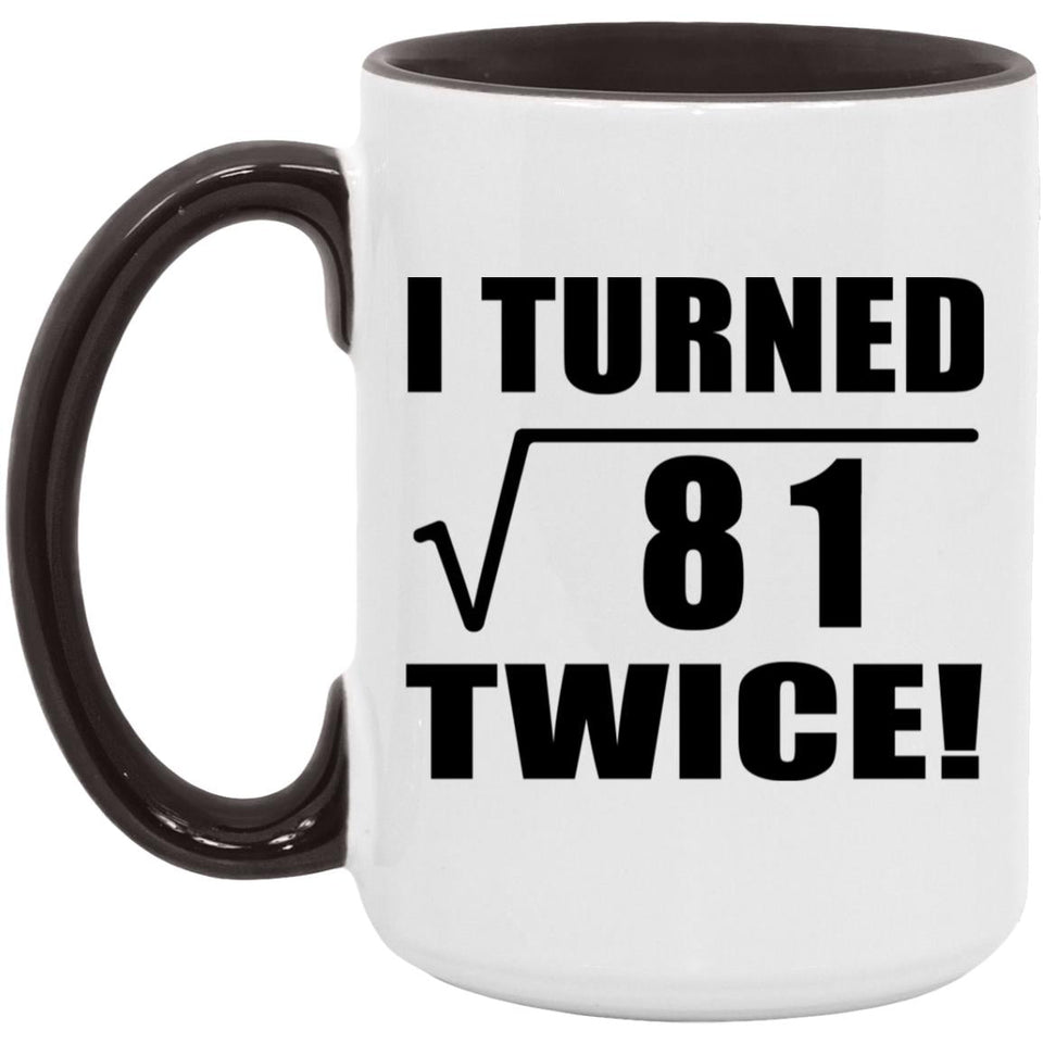 18th Birthday I Turned Square Root of 81 Twice - 15oz Accent Mug Black