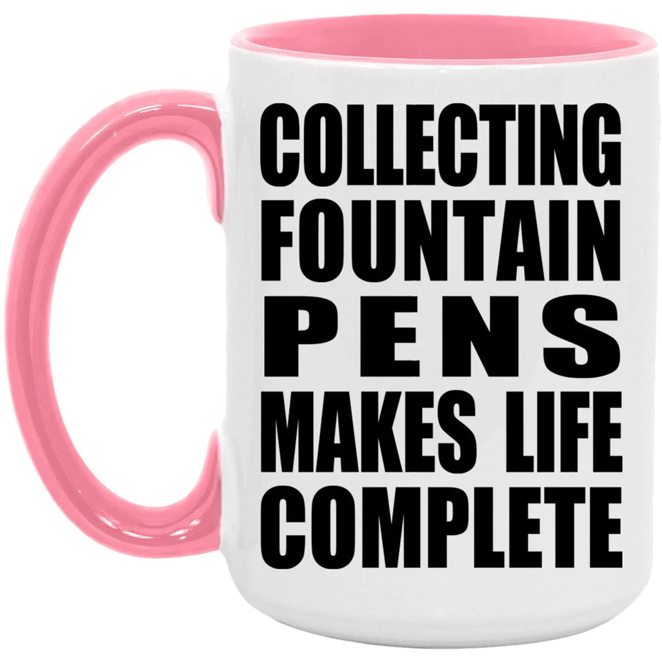 Collecting Fountain Pens Makes Life Complete - 15oz Accent Mug Pink