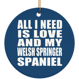 All I Need Is Love And My Welsh Springer Spaniel - Circle Ornament