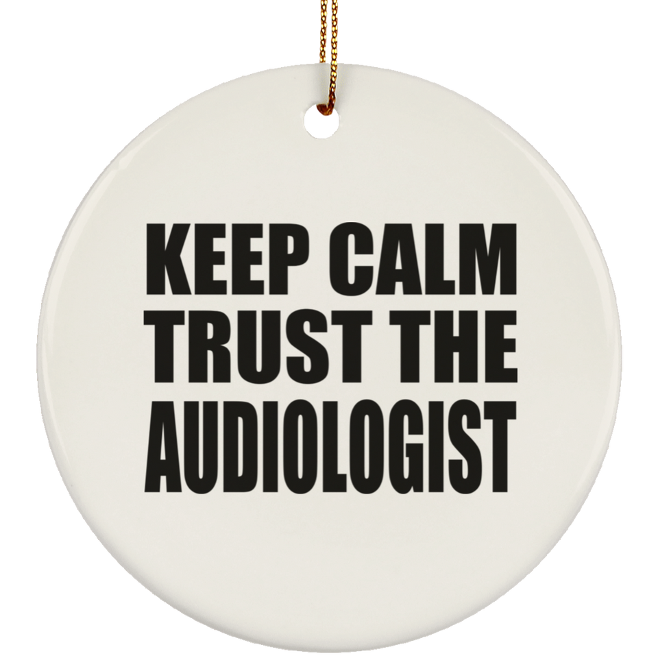 Keep Calm and Trust The Audiologist - Circle Ornament