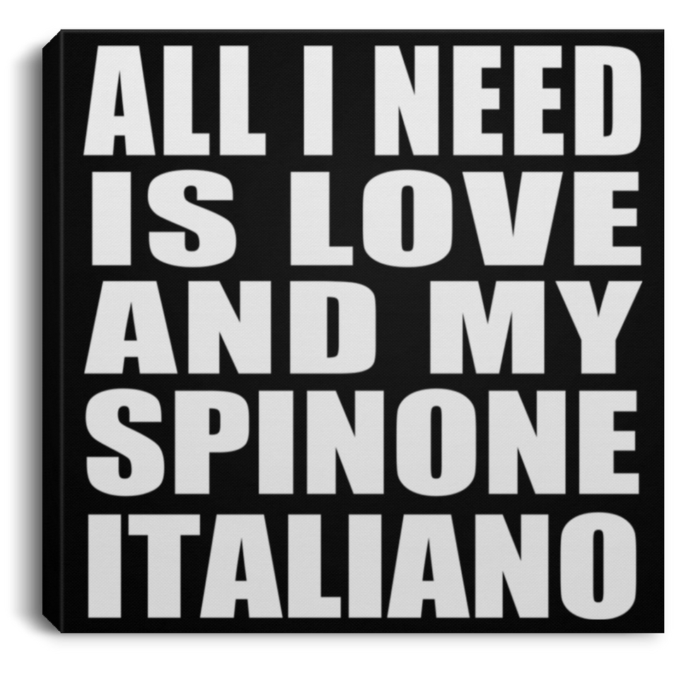 All I Need Is Love And My Spinone Italiano - Canvas Square