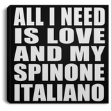 All I Need Is Love And My Spinone Italiano - Canvas Square