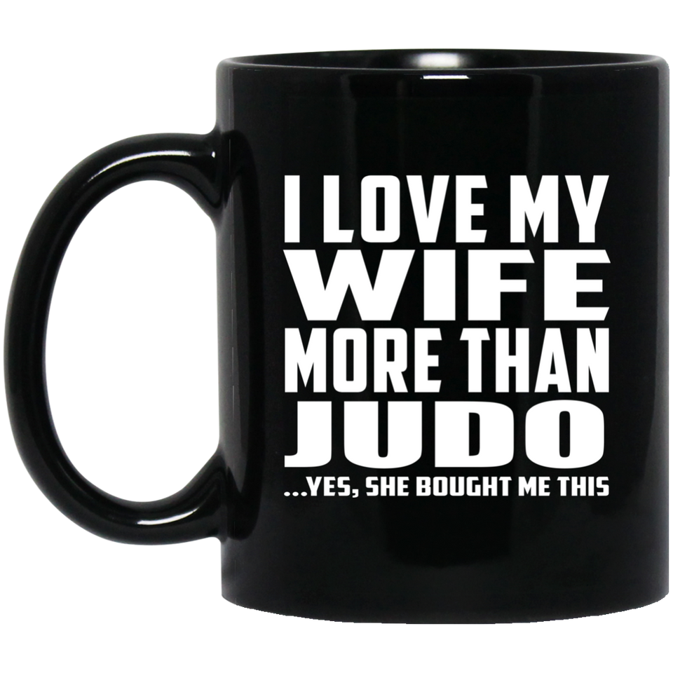 I Love My Wife More Than Judo - 11 Oz Coffee Mug Black