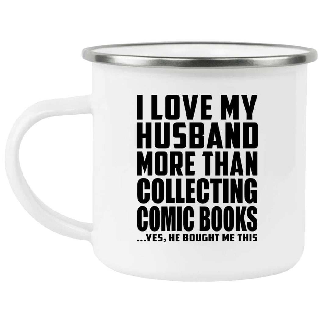 I Love My Husband More Than Collecting Comic Books - 12oz Camping Mug