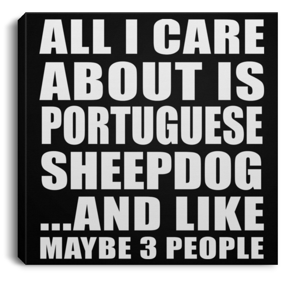 All I Care About Is Portuguese Sheepdog - Canvas Square