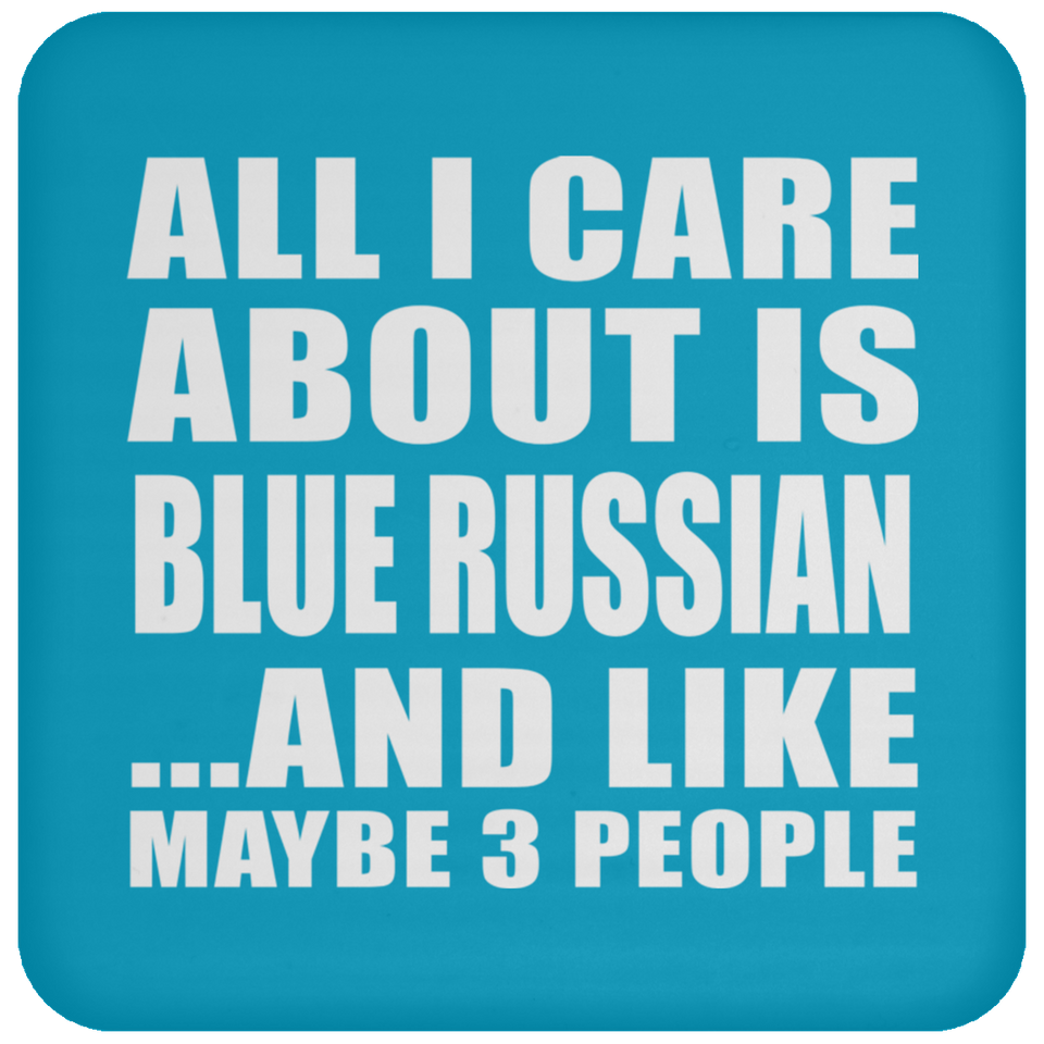 All I Care About Is Blue Russian - Drink Coaster
