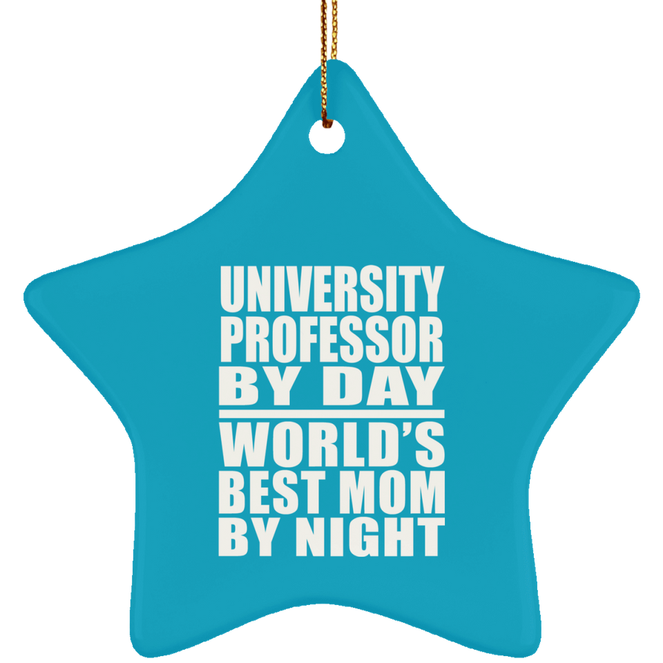 University Professor By Day World's Best Mom By Night - Star Ornament